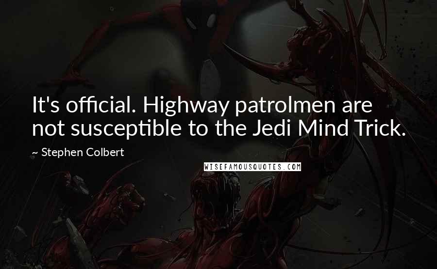 Stephen Colbert Quotes: It's official. Highway patrolmen are not susceptible to the Jedi Mind Trick.