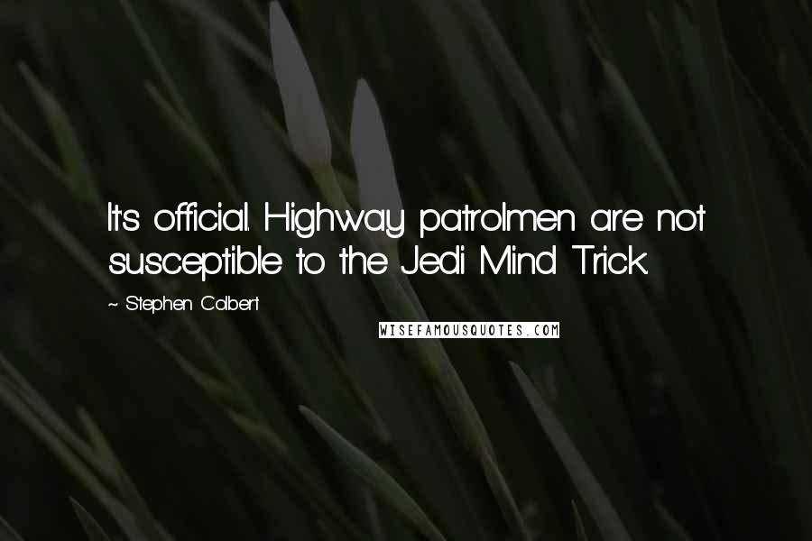 Stephen Colbert Quotes: It's official. Highway patrolmen are not susceptible to the Jedi Mind Trick.