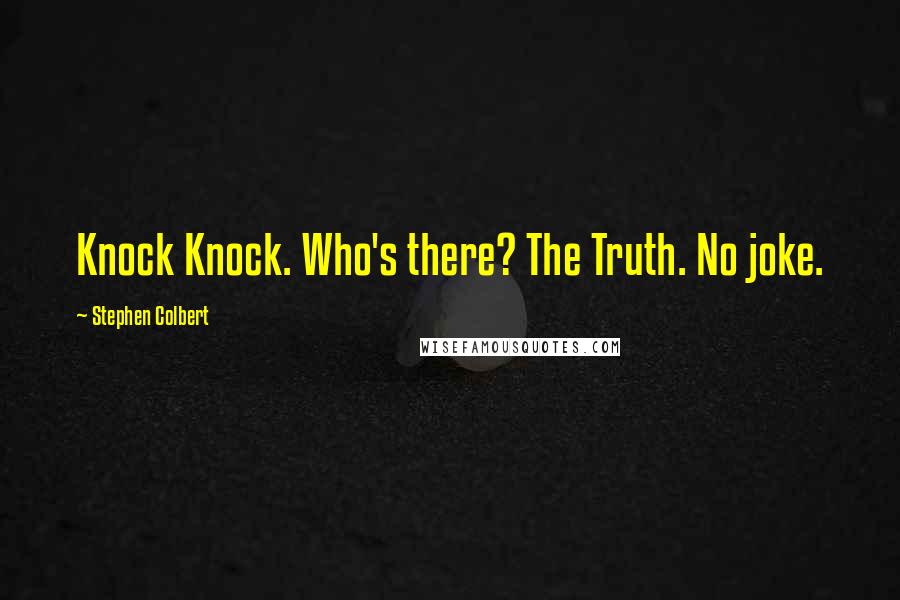 Stephen Colbert Quotes: Knock Knock. Who's there? The Truth. No joke.