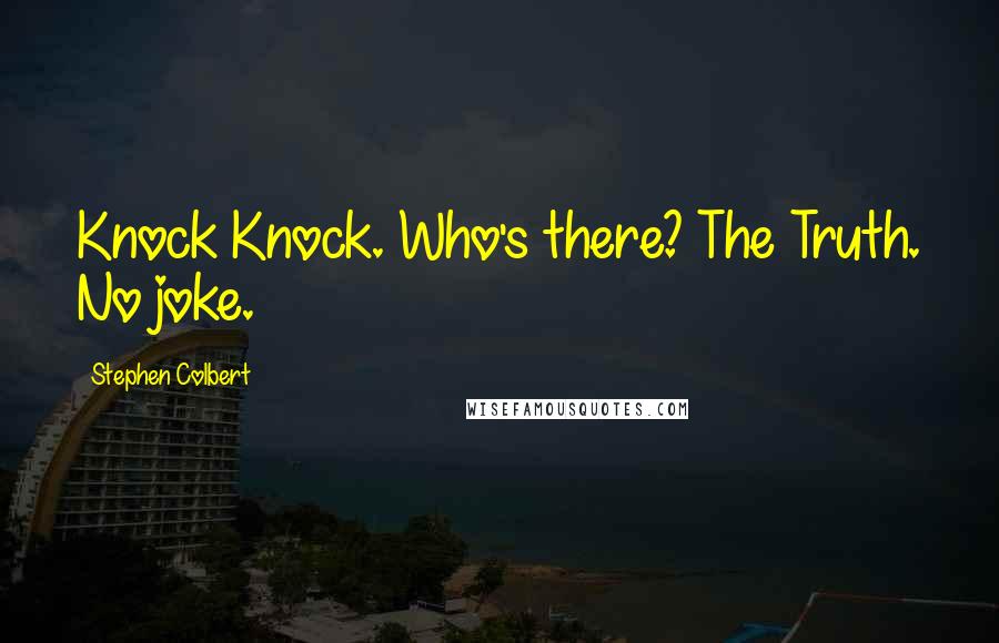 Stephen Colbert Quotes: Knock Knock. Who's there? The Truth. No joke.