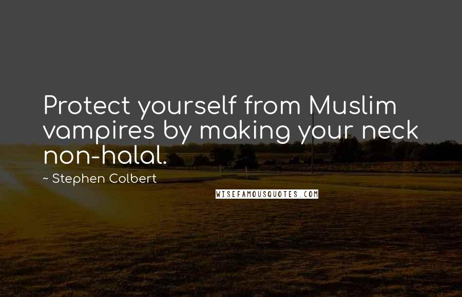 Stephen Colbert Quotes: Protect yourself from Muslim vampires by making your neck non-halal.