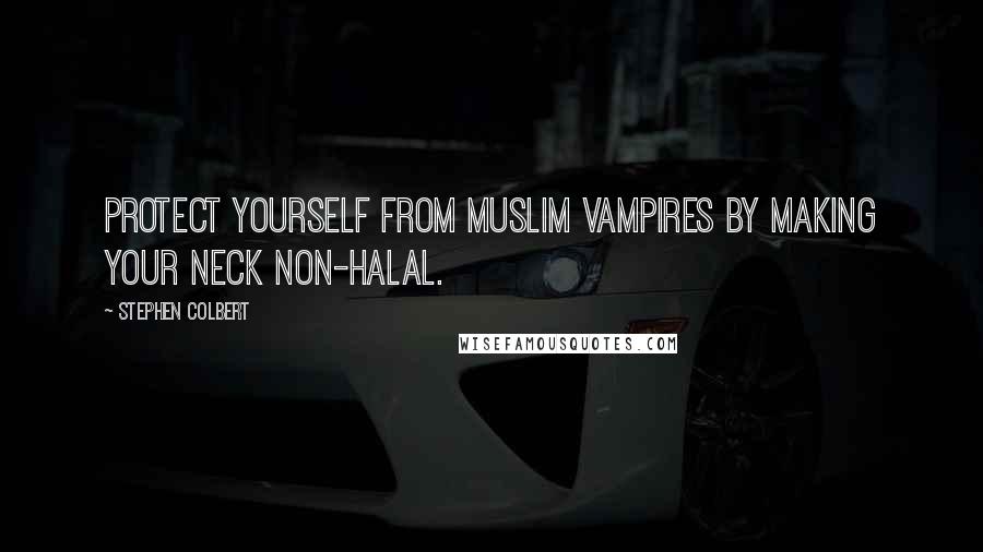 Stephen Colbert Quotes: Protect yourself from Muslim vampires by making your neck non-halal.