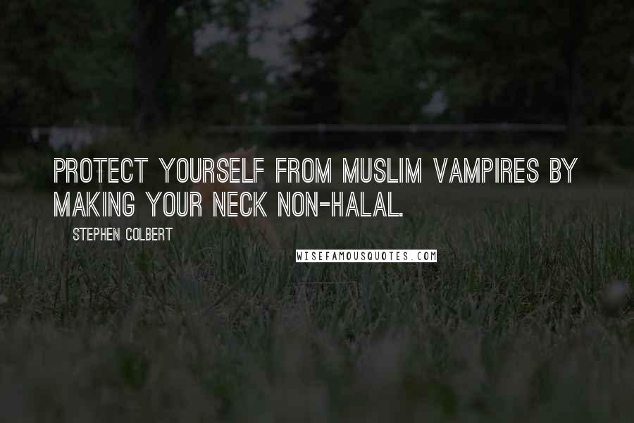 Stephen Colbert Quotes: Protect yourself from Muslim vampires by making your neck non-halal.