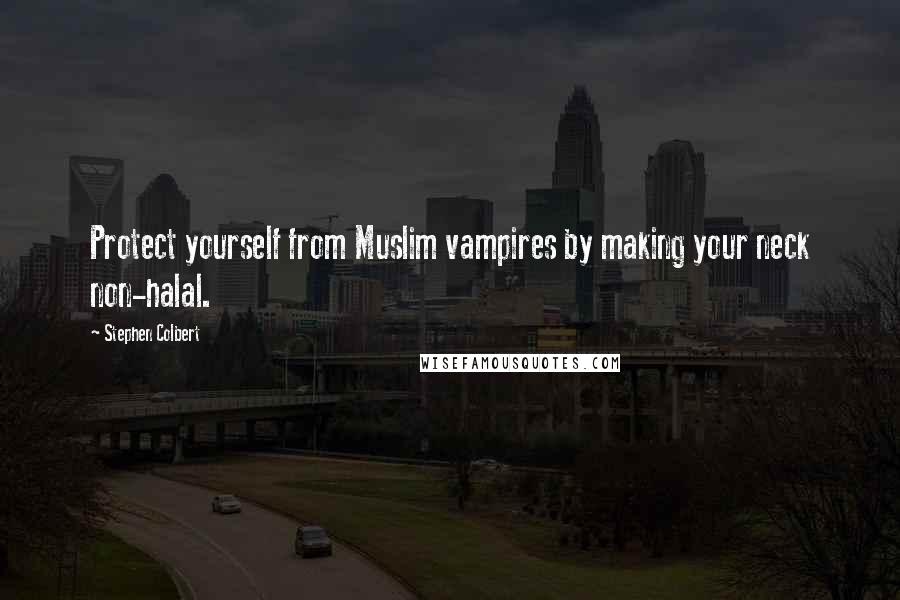Stephen Colbert Quotes: Protect yourself from Muslim vampires by making your neck non-halal.