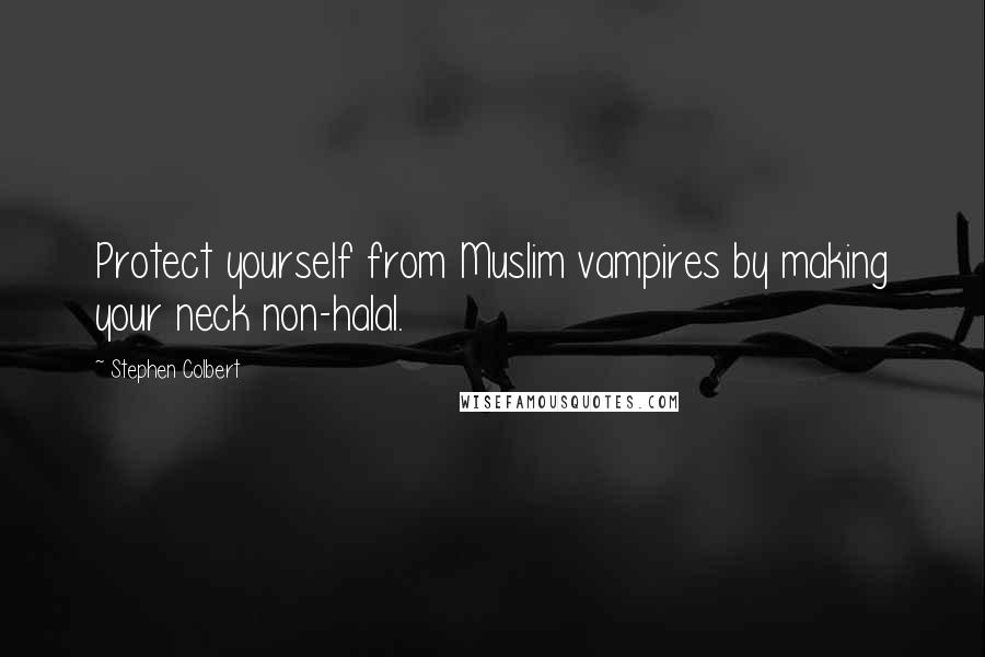 Stephen Colbert Quotes: Protect yourself from Muslim vampires by making your neck non-halal.