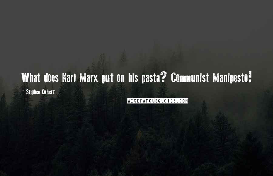 Stephen Colbert Quotes: What does Karl Marx put on his pasta? Communist Manipesto!