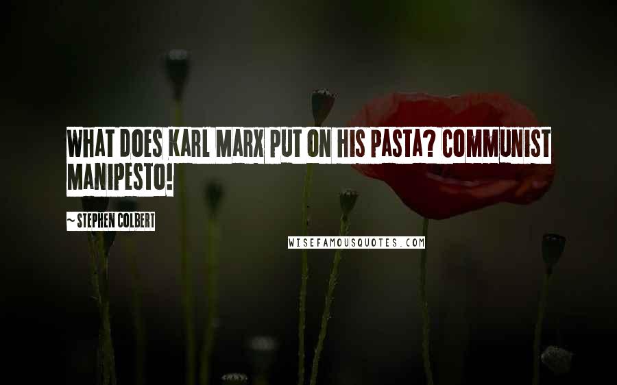 Stephen Colbert Quotes: What does Karl Marx put on his pasta? Communist Manipesto!