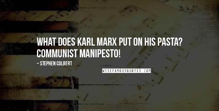 Stephen Colbert Quotes: What does Karl Marx put on his pasta? Communist Manipesto!