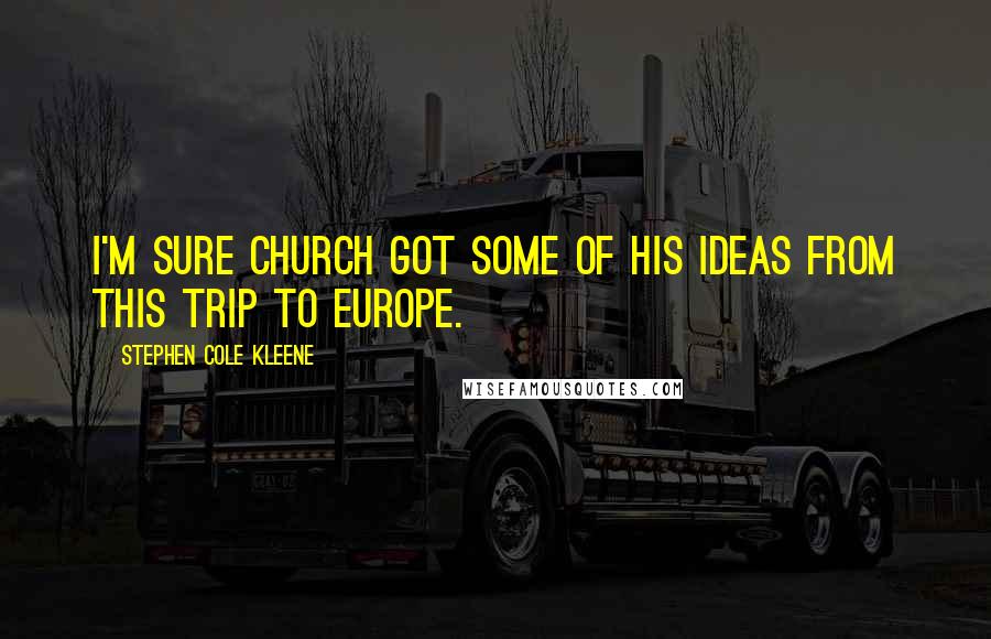 Stephen Cole Kleene Quotes: I'm sure Church got some of his ideas from this trip to Europe.