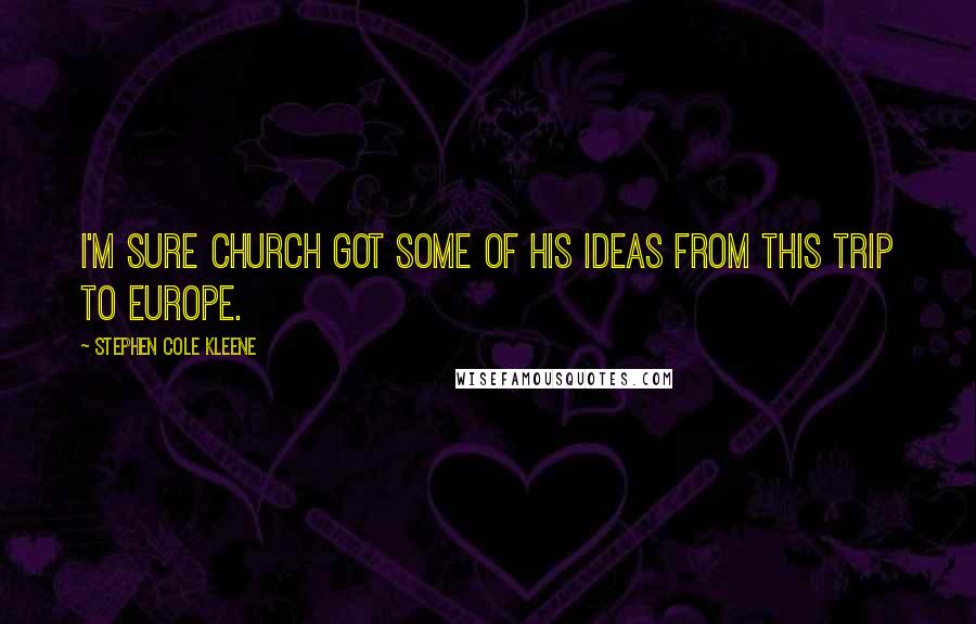 Stephen Cole Kleene Quotes: I'm sure Church got some of his ideas from this trip to Europe.