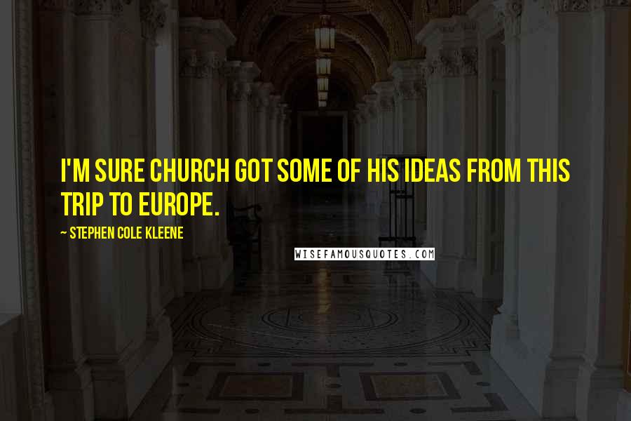 Stephen Cole Kleene Quotes: I'm sure Church got some of his ideas from this trip to Europe.