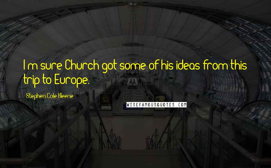 Stephen Cole Kleene Quotes: I'm sure Church got some of his ideas from this trip to Europe.