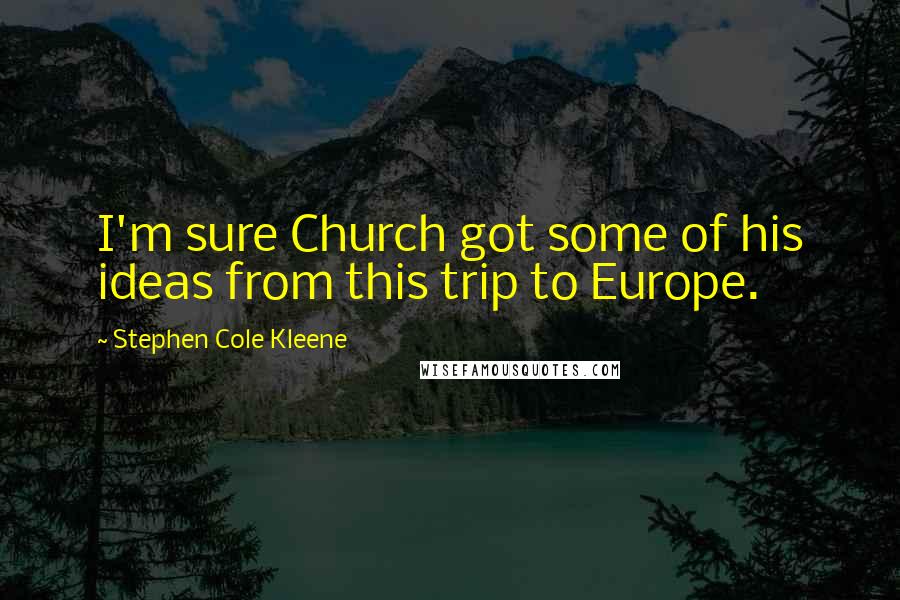 Stephen Cole Kleene Quotes: I'm sure Church got some of his ideas from this trip to Europe.