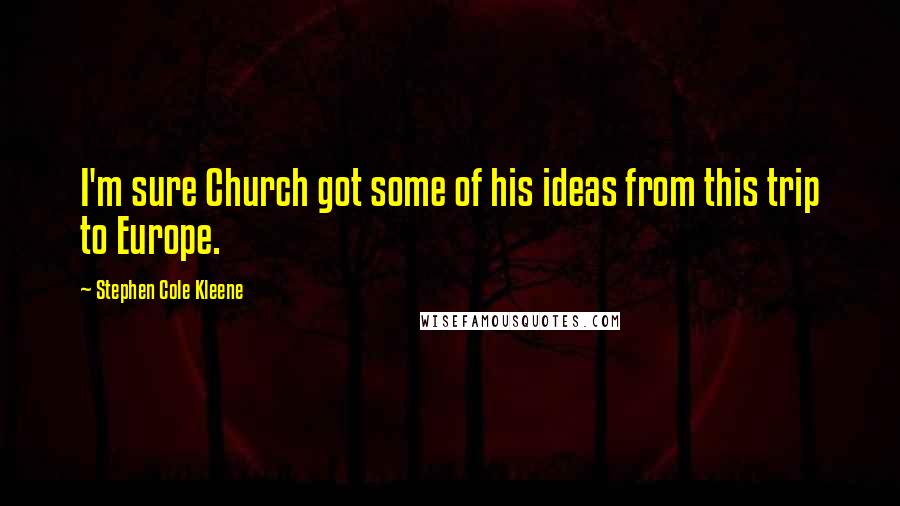 Stephen Cole Kleene Quotes: I'm sure Church got some of his ideas from this trip to Europe.