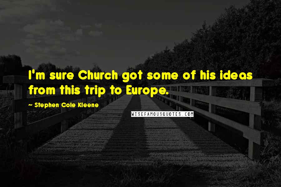 Stephen Cole Kleene Quotes: I'm sure Church got some of his ideas from this trip to Europe.