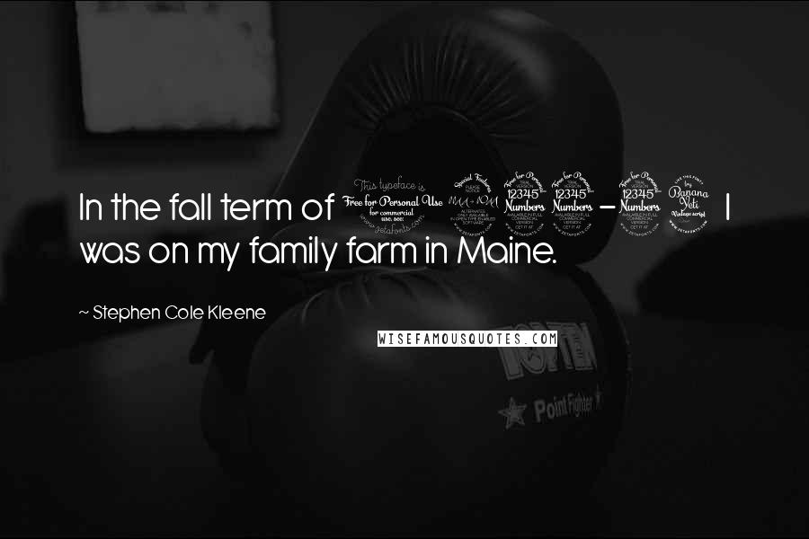 Stephen Cole Kleene Quotes: In the fall term of 1933-34 I was on my family farm in Maine.