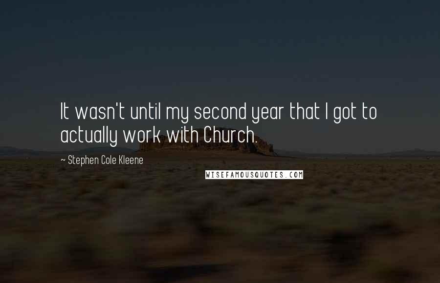 Stephen Cole Kleene Quotes: It wasn't until my second year that I got to actually work with Church.