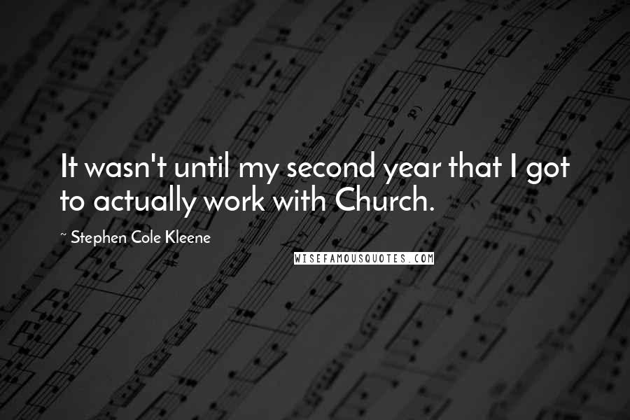 Stephen Cole Kleene Quotes: It wasn't until my second year that I got to actually work with Church.