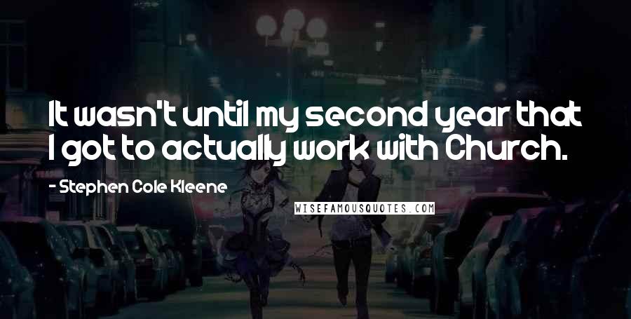 Stephen Cole Kleene Quotes: It wasn't until my second year that I got to actually work with Church.