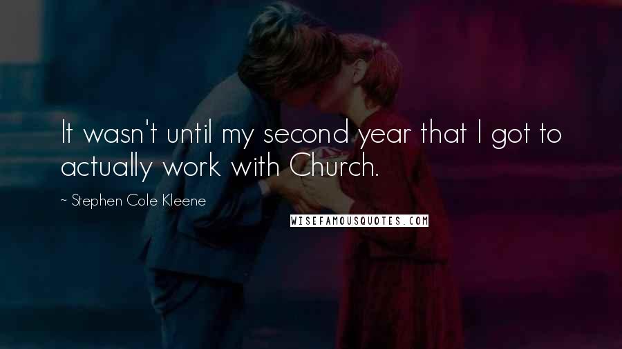 Stephen Cole Kleene Quotes: It wasn't until my second year that I got to actually work with Church.