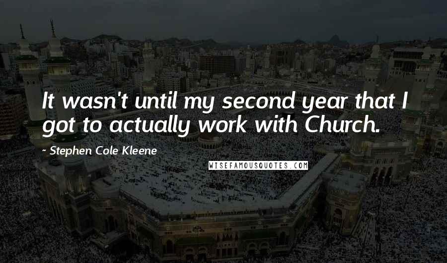 Stephen Cole Kleene Quotes: It wasn't until my second year that I got to actually work with Church.