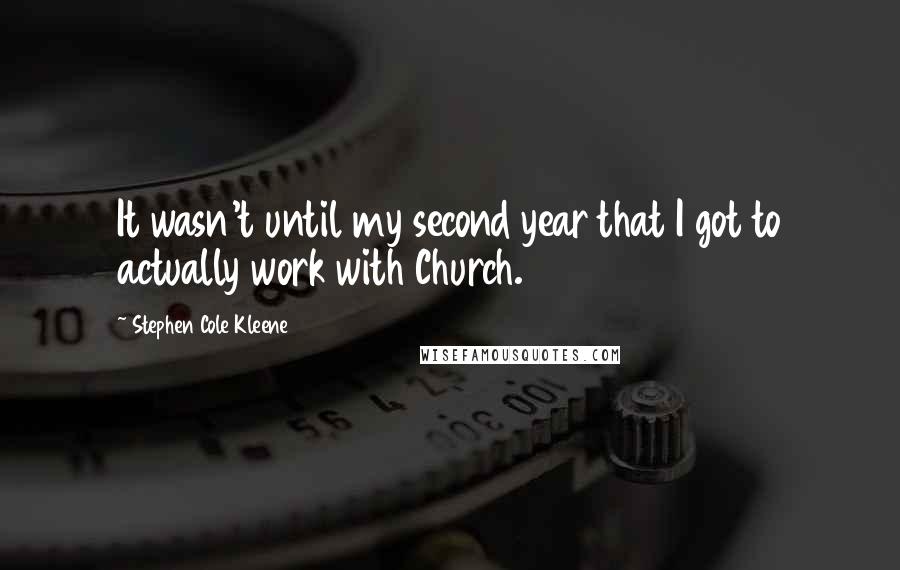 Stephen Cole Kleene Quotes: It wasn't until my second year that I got to actually work with Church.