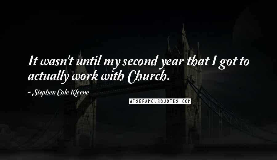 Stephen Cole Kleene Quotes: It wasn't until my second year that I got to actually work with Church.