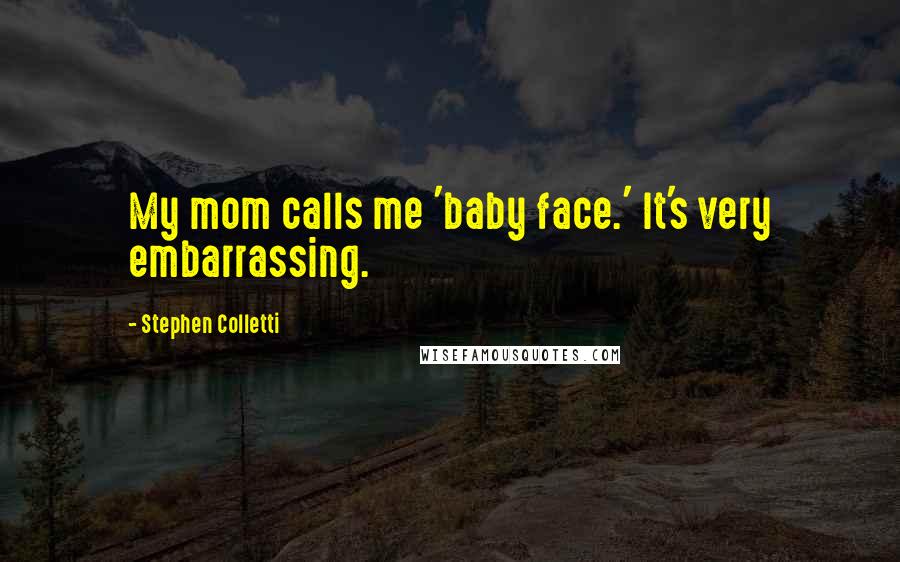 Stephen Colletti Quotes: My mom calls me 'baby face.' It's very embarrassing.
