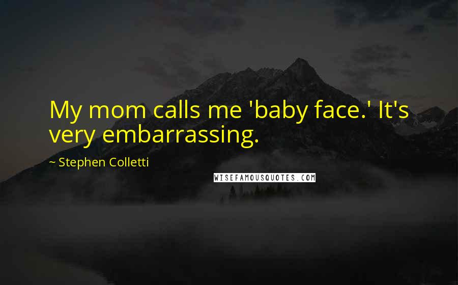 Stephen Colletti Quotes: My mom calls me 'baby face.' It's very embarrassing.