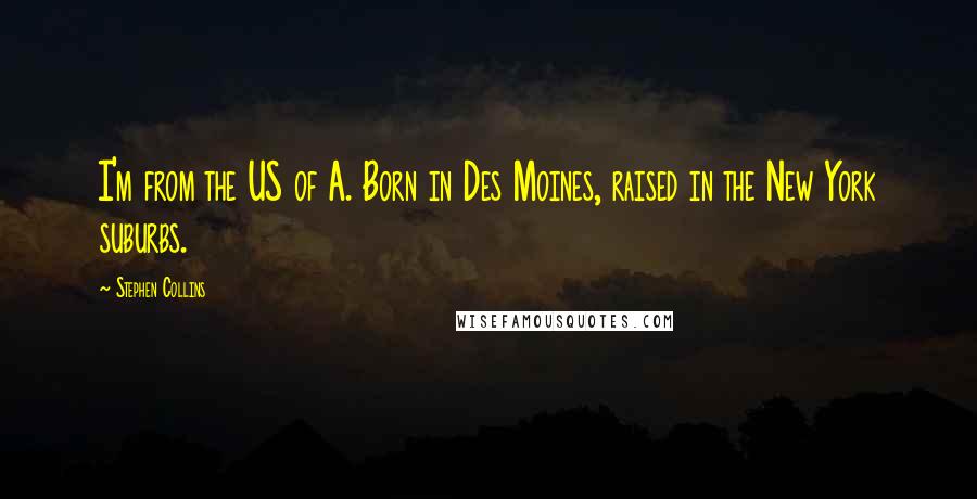 Stephen Collins Quotes: I'm from the US of A. Born in Des Moines, raised in the New York suburbs.