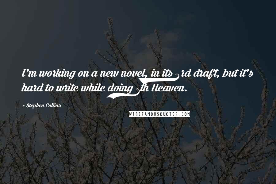 Stephen Collins Quotes: I'm working on a new novel, in its 3rd draft, but it's hard to write while doing 7th Heaven.