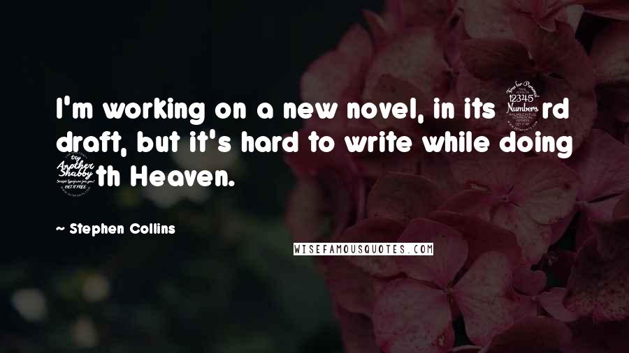 Stephen Collins Quotes: I'm working on a new novel, in its 3rd draft, but it's hard to write while doing 7th Heaven.