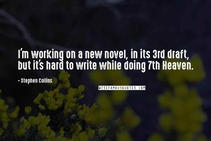 Stephen Collins Quotes: I'm working on a new novel, in its 3rd draft, but it's hard to write while doing 7th Heaven.