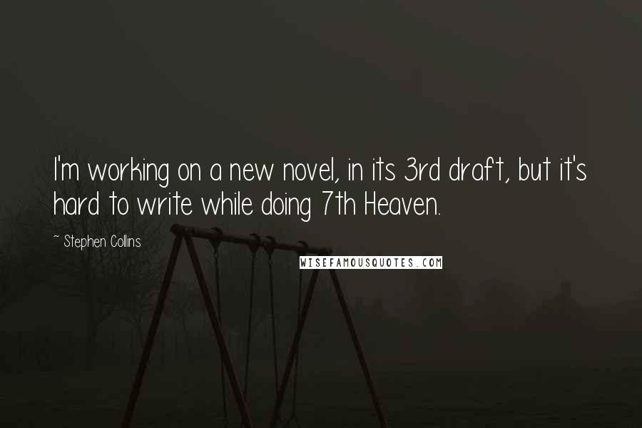 Stephen Collins Quotes: I'm working on a new novel, in its 3rd draft, but it's hard to write while doing 7th Heaven.