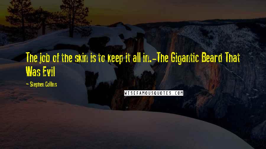 Stephen Collins Quotes: The job of the skin is to keep it all in.-The Gigantic Beard That Was Evil