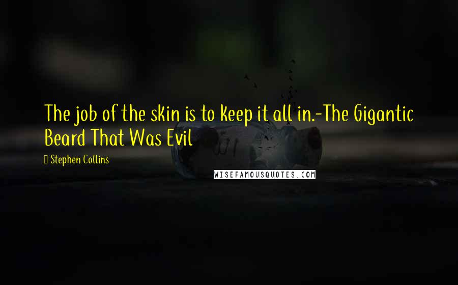 Stephen Collins Quotes: The job of the skin is to keep it all in.-The Gigantic Beard That Was Evil