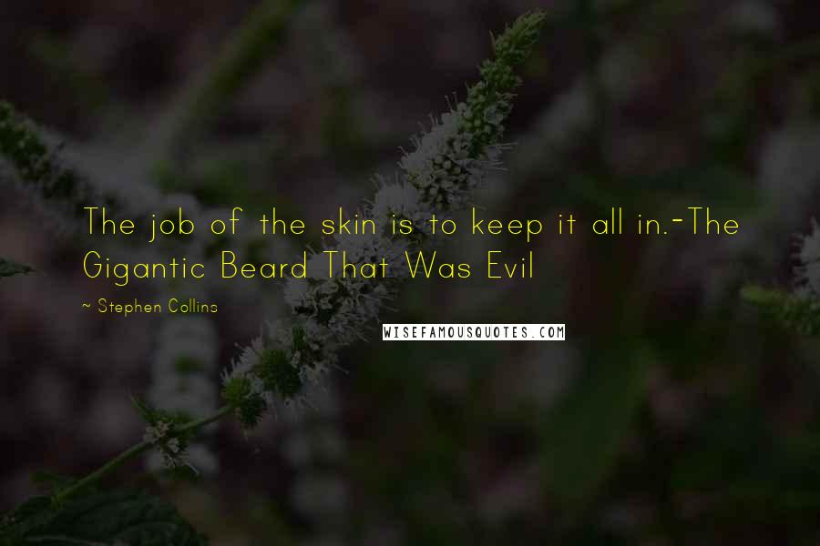 Stephen Collins Quotes: The job of the skin is to keep it all in.-The Gigantic Beard That Was Evil