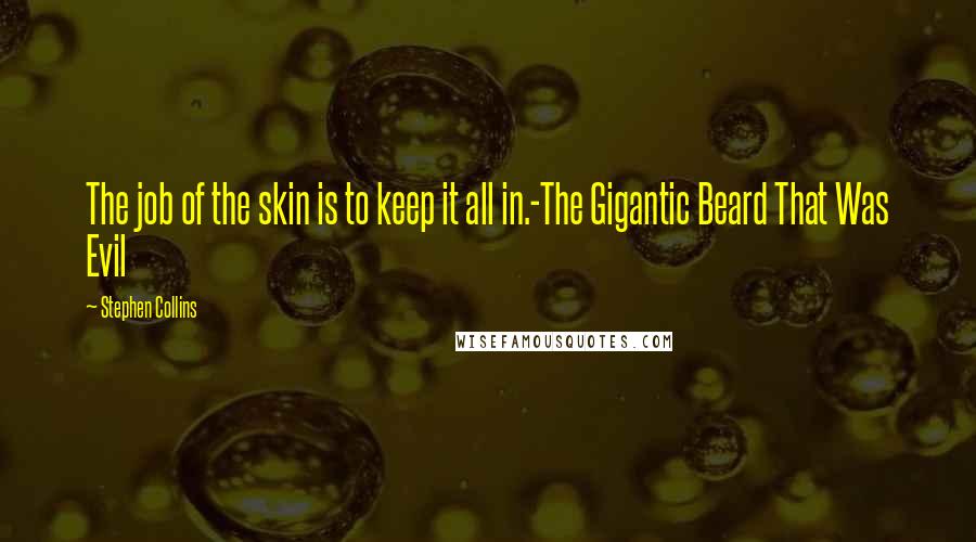 Stephen Collins Quotes: The job of the skin is to keep it all in.-The Gigantic Beard That Was Evil