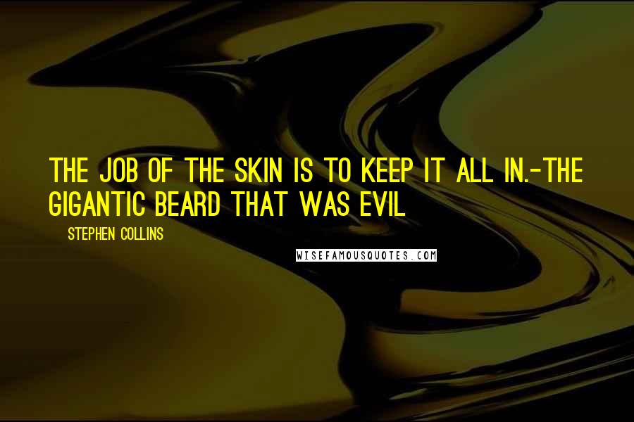 Stephen Collins Quotes: The job of the skin is to keep it all in.-The Gigantic Beard That Was Evil