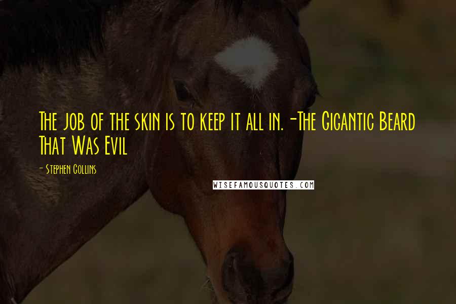 Stephen Collins Quotes: The job of the skin is to keep it all in.-The Gigantic Beard That Was Evil
