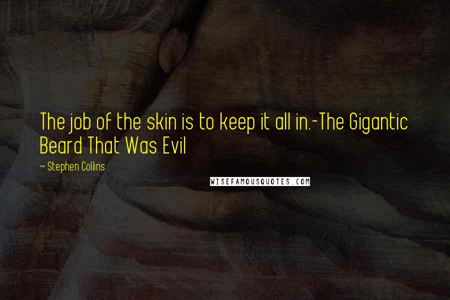 Stephen Collins Quotes: The job of the skin is to keep it all in.-The Gigantic Beard That Was Evil