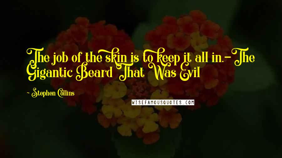 Stephen Collins Quotes: The job of the skin is to keep it all in.-The Gigantic Beard That Was Evil