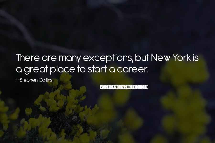 Stephen Collins Quotes: There are many exceptions, but New York is a great place to start a career.