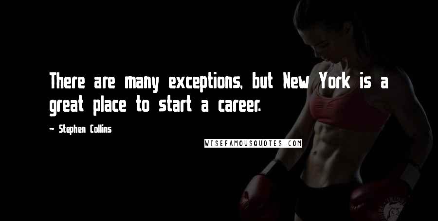 Stephen Collins Quotes: There are many exceptions, but New York is a great place to start a career.