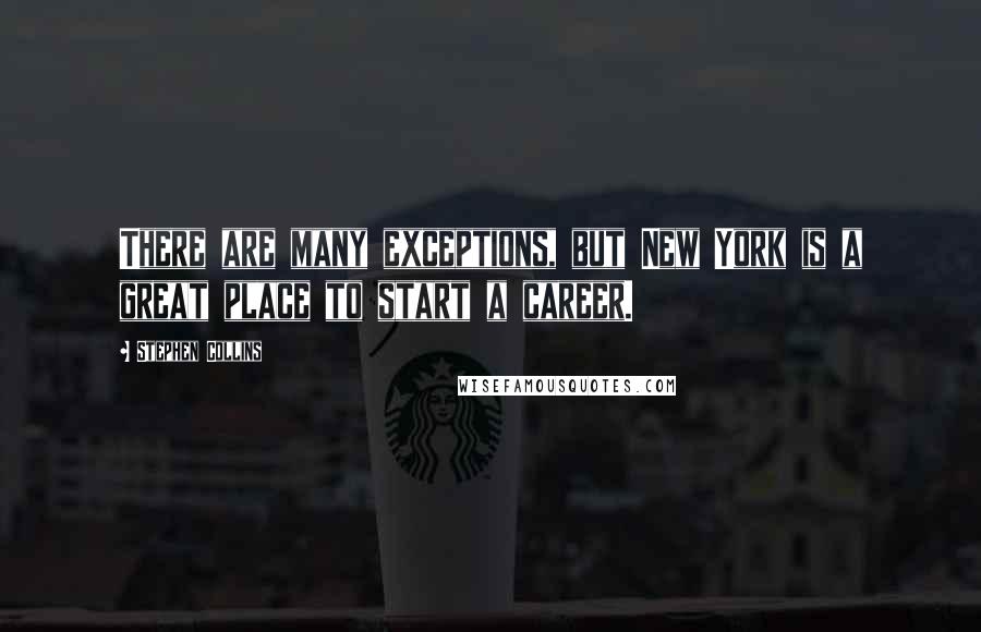 Stephen Collins Quotes: There are many exceptions, but New York is a great place to start a career.