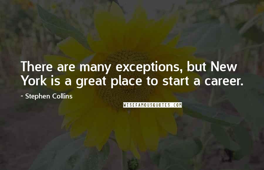 Stephen Collins Quotes: There are many exceptions, but New York is a great place to start a career.