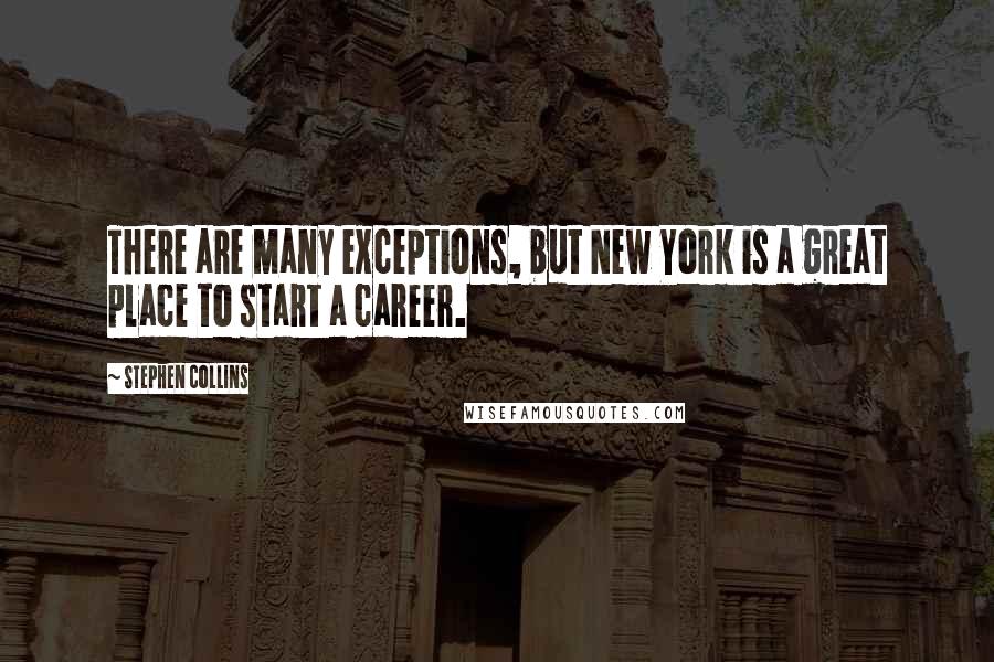 Stephen Collins Quotes: There are many exceptions, but New York is a great place to start a career.