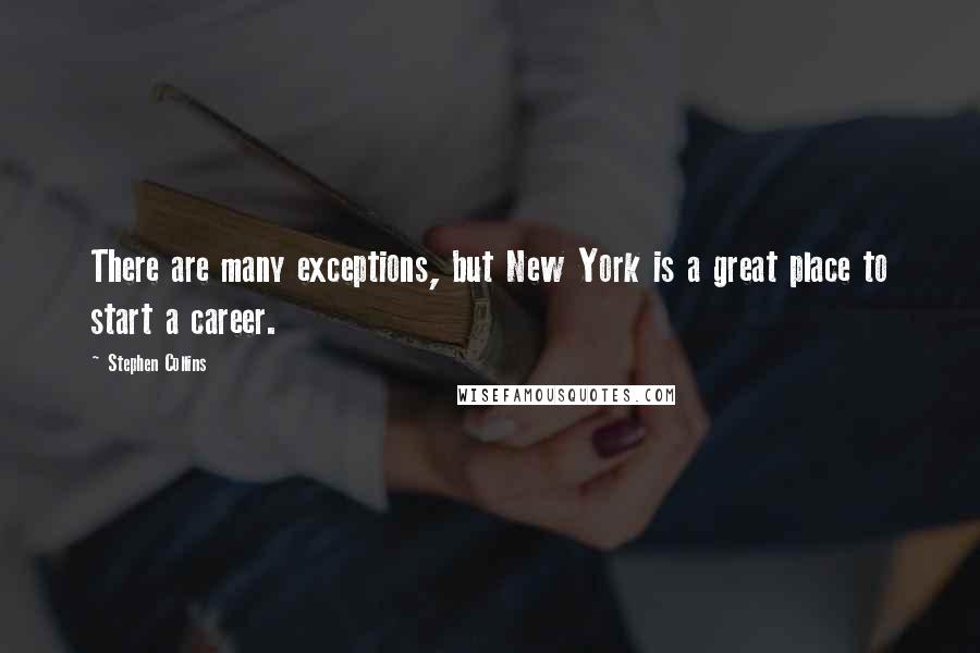 Stephen Collins Quotes: There are many exceptions, but New York is a great place to start a career.