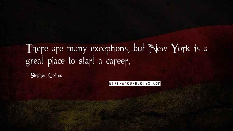 Stephen Collins Quotes: There are many exceptions, but New York is a great place to start a career.