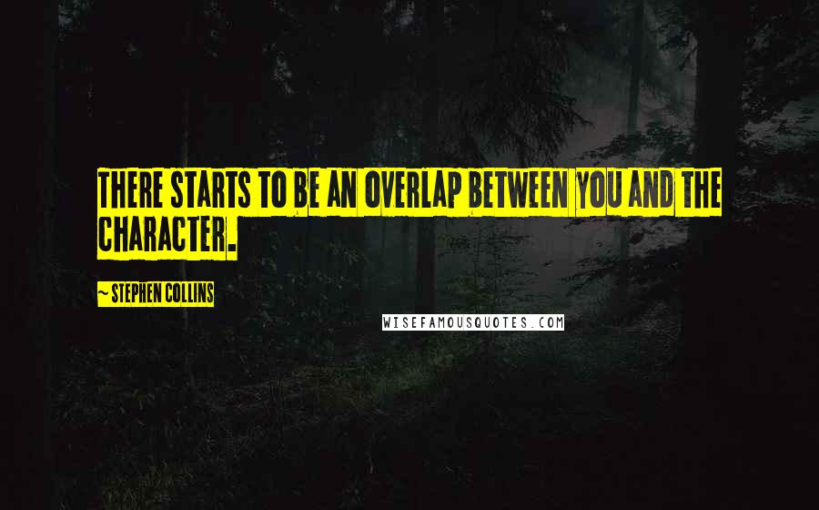 Stephen Collins Quotes: There starts to be an overlap between you and the character.